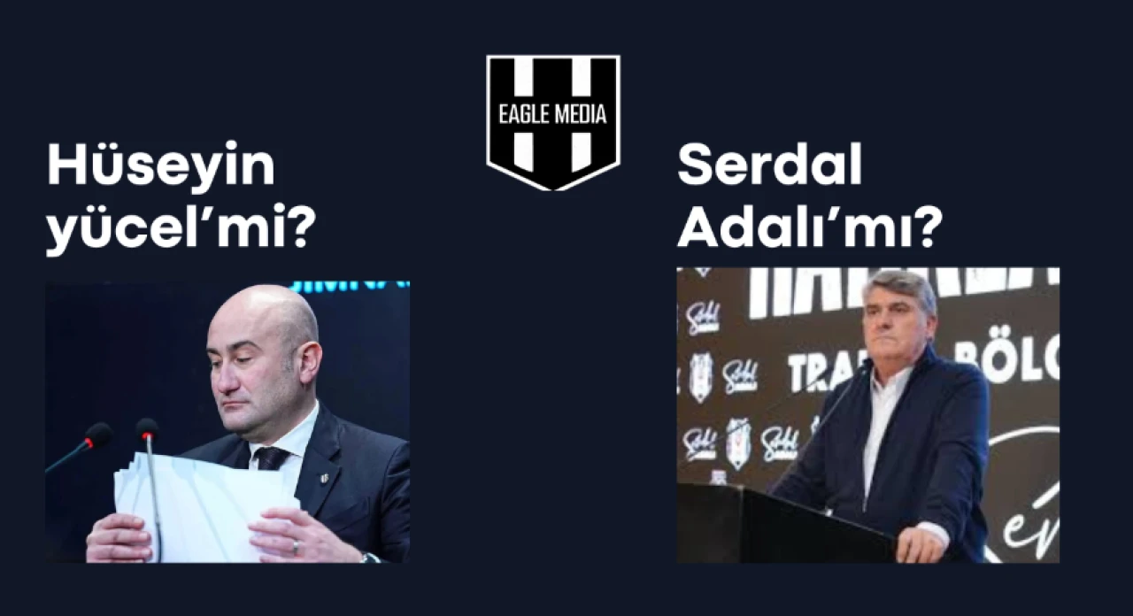 Beşiktaş Başkanlık Seçimi:Hüseyin Yücel ve Serdal Adalı Açıklamaları